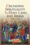 Crusading Spirituality in the Holy Land and Iberia, c.1095-c.1187 cover