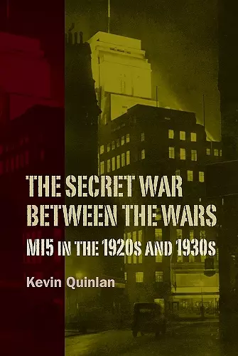 The Secret War Between the Wars: MI5 in the 1920s and 1930s cover