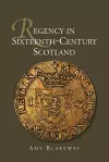 Regency in Sixteenth-Century Scotland cover