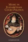 Music in Elizabethan Court Politics cover