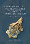 Scotland, England and France after the Loss of Normandy, 1204-1296 cover