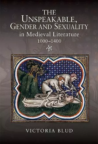 The Unspeakable, Gender and Sexuality in Medieval Literature, 1000-1400 cover