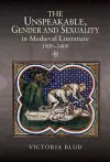 The Unspeakable, Gender and Sexuality in Medieval Literature, 1000-1400 cover