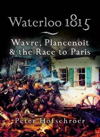 Waterloo 1815: Wavre, Plancenoit And the Race to Paris cover