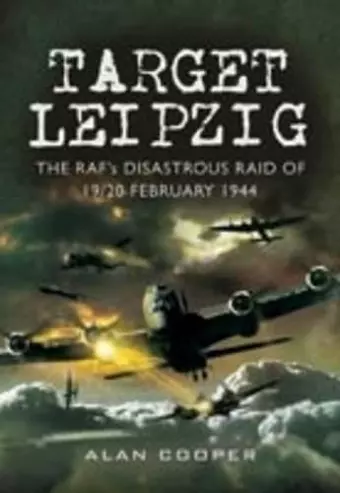 Target Leipzig: the RafÆs Disastrous Raid of 19/20 February 1944 cover