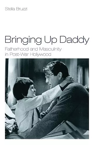 Bringing Up Daddy: Fatherhood and Masculinity in Postwar Hollywood cover