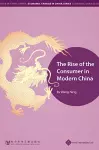 The Rise of the Consumer in Modern China cover