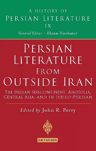 Persian Literature from Outside Iran: The Indian Subcontinent, Anatolia, Central Asia, and in Judeo-Persian cover