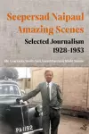 Seepersad Naipaul, Amazing Scenes: Selected Journalism 1928-1953 cover