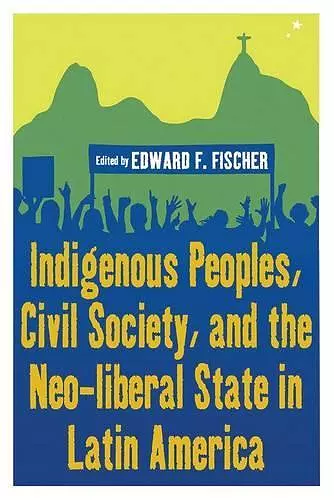 Indigenous Peoples, Civil Society, and the Neo-liberal State in Latin America cover