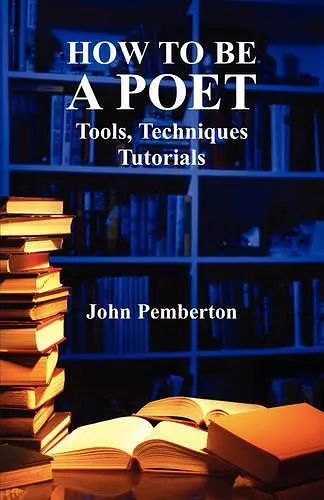 How to be a Poet - Tools, Techniques, Tutorials cover