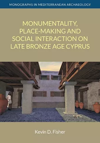 Monumentality, Place-Making and Social Interaction on Late Bronze Age Cyprus cover