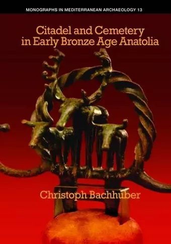 Citadel and Cemetery in Early Bronze Age Anatolia cover