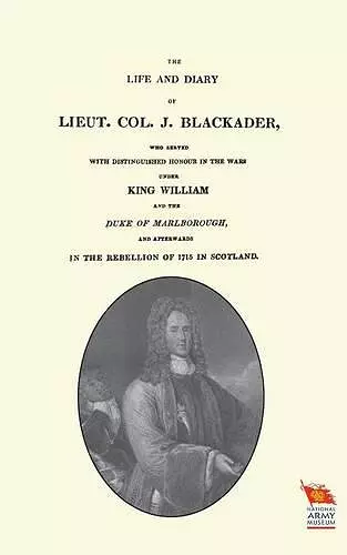 LIFE AND DIARY OF LIEUT. COL. J BLACKADERWho served with distinguished honour in the wars under King William and the Duke of Marlborough cover