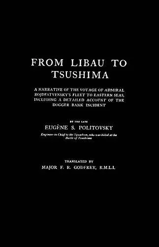 FROM LIBAU TO TSUSHIMAA Narrative of the Voyage of Admiral Rojdestvensky's Fleet to Eastern Seas cover