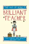 The Art of Being a Brilliant Teacher cover