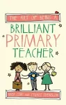 The Art of Being a Brilliant Primary Teacher cover