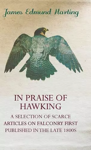 In Praise of Hawking (A Selection of Scarce Articles on Falconry First Published in the Late 1800s) cover