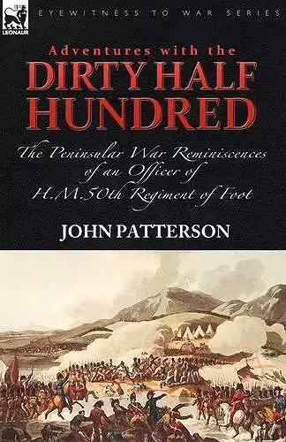 Adventures with the Dirty Half Hundred-the Peninsular War Reminiscences of an Officer of H. M. 50th Regiment of Foot cover