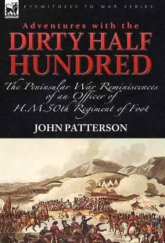 Adventures with the Dirty Half Hundred-the Peninsular War Reminiscences of an Officer of H. M. 50th Regiment of Foot cover