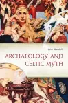 Archaeology and Celtic Myth cover