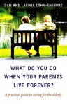 What do you do when your parents live forever? – A practical guide to caring for the elderly cover