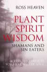 Plant Spirit Wisdom – Sin Eaters and Shamans: The Power of Nature in Celtic Healing for the Soul cover