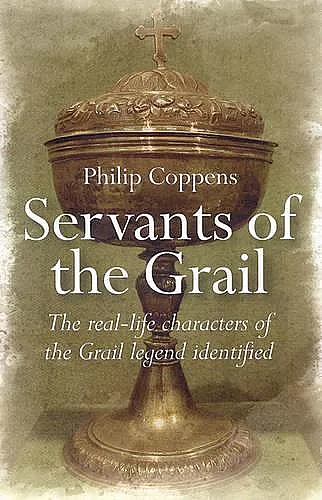 Servants of the Grail – The real–life characters of the Grail legend identified cover