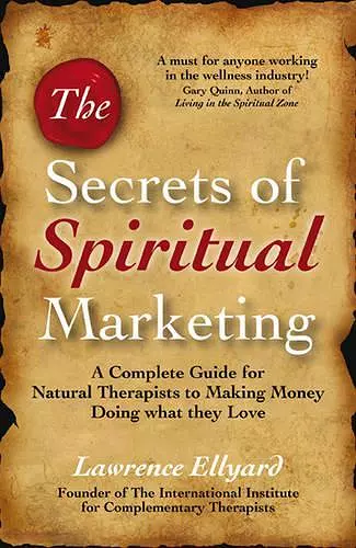 Secrets of Spiritual Marketing, The – A complete guide for Natural Therapists to making money doing what they love cover