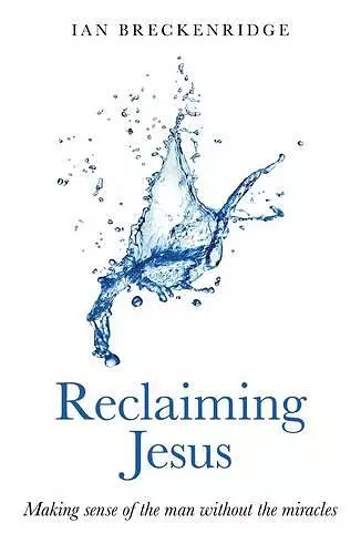 Reclaiming Jesus – Making sense of the man without the miracles cover