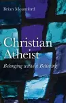 Christian Atheist – Belonging without Believing cover