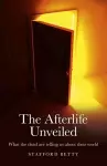 Afterlife Unveiled, The – What the dead are telling us about their world cover