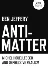 Anti–Matter – Michel Houellebecq and Depressive Realism cover