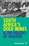 South Africa's Gold Mines and the Politics of Silicosis cover