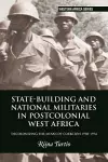 State-building and National Militaries in Postcolonial West Africa cover