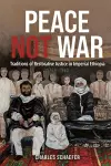 Peace Not War: Traditions of Restorative Justice in Imperial Ethiopia, 1769 - 1960 cover