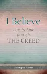 I Believe: Line by Line Through the Creed cover