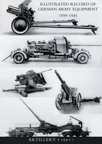 ILLUSTRATED RECORD OF GERMAN ARMY EQUIPMENT 1939-1945VOLUME II ARTILLERY (In two parts) Volume One cover