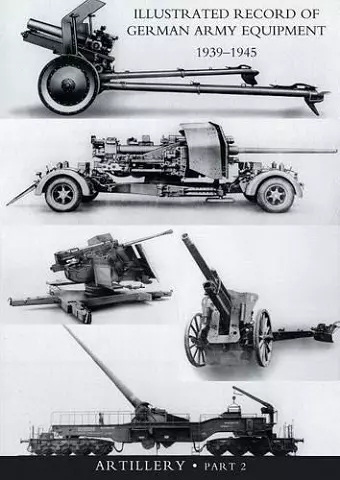 ILLUSTRATED RECORD OF GERMAN ARMY EQUIPMENT 1939-1945VOLUME II ARTILLERY (In two parts) Volume Two cover