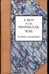 Boy in the Peninsular War, the Services, Adventures, and Experiences of Robert Blackeney Subaltern in the 28th Regiment cover