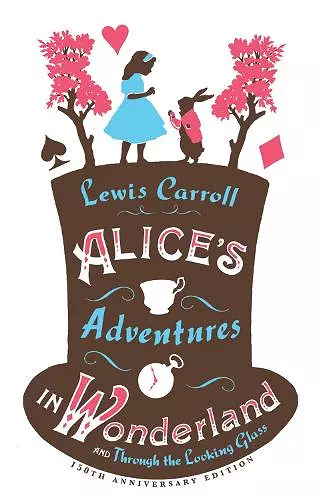 Alice’s Adventures in Wonderland, Through the Looking Glass and Alice’s Adventures Under Ground cover