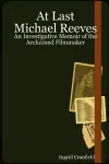 At Last Michael Reeves: An Investigative Memoir of the Acclaimed Filmmaker cover