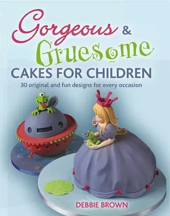 Gorgeous & Gruesome Cakes for Children cover