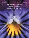 Extreme Close-Up Photography and Focus Stacking cover