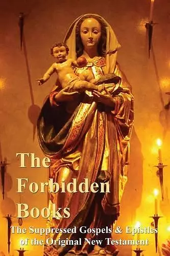 The Forbidden Books - The Suppressed Gospels & Epistles of the Original New Testament cover