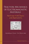 Fracture Mechanics Of Electromagnetic Materials: Nonlinear Field Theory And Applications cover