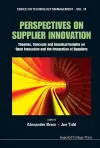 Perspectives On Supplier Innovation: Theories, Concepts And Empirical Insights On Open Innovation And The Integration Of Suppliers cover