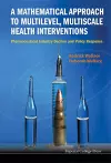 Mathematical Approach To Multilevel, Multiscale Health Interventions, A: Pharmaceutical Industry Decline And Policy Response cover