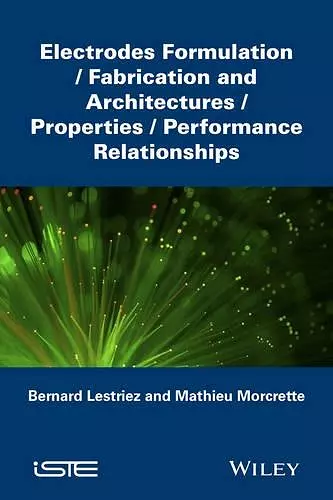 Electrodes Formulation: Fabrication and Architectu res/Properties/Performance Relationships cover