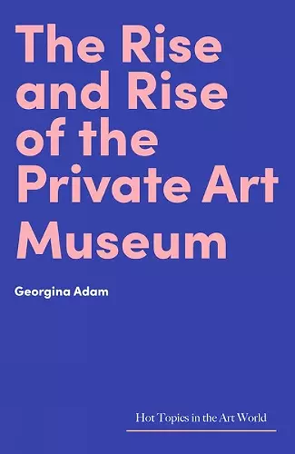 The Rise and Rise of the Private Art Museum cover